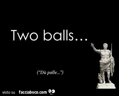 Two balls&hellip; dù palle