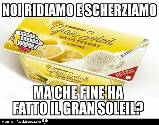 Noi ridiamo e scherziamo ma che fine ha fatto il gran soleil?