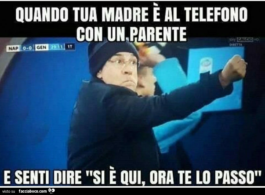 Quando tua madre è al telefono con un parente e senti dire si è qui, ora te lo passo