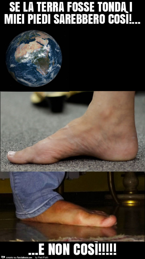 Se la terra fosse tonda i miei piedi sarebbero così! … E non così