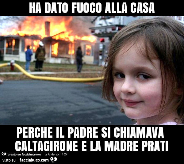 Ha dato fuoco alla casa perche il padre si chiamava caltagirone e la madre prati
