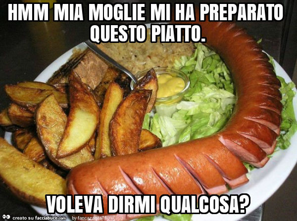 Hmm mia moglie mi ha preparato questo piatto. Voleva dirmi qualcosa?