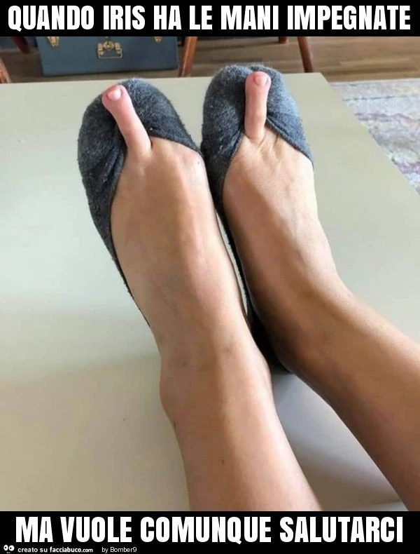 Quando iris ha le mani impegnate ma vuole comunque salutarci
