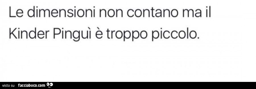 Le dimensioni non contano ma il kinder pingui è troppo piccolo