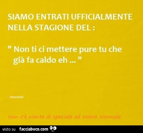 Siamo entrati ufficialmente nella stagione del: non ti ci mettere pure tu che già fa caldo eh&hellip;