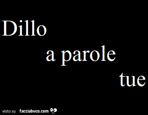 Dillo a parole tue