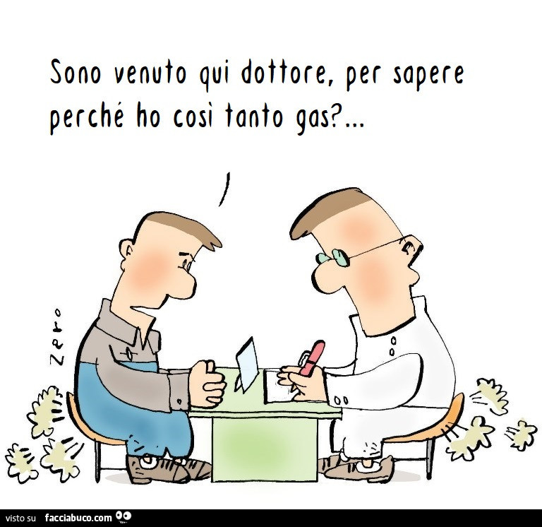 Sono venuto qui dottore, per sapere perché ho cosi tonto gas?