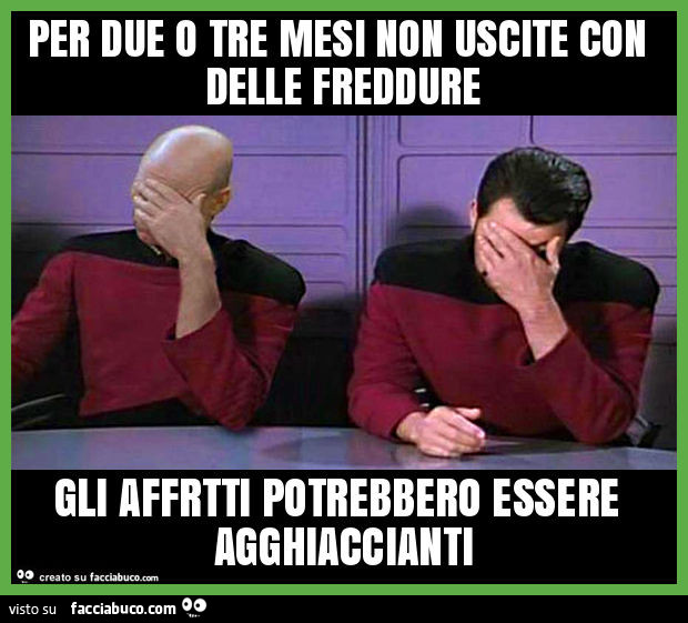 Per due o tre mesi non uscite con delle freddure gli affrtti potrebbero essere agghiaccianti