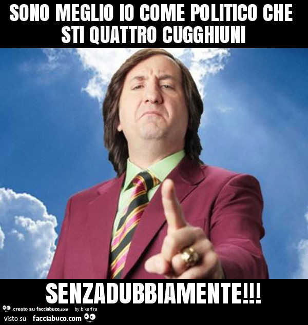 Sono meglio io come politico che sti quattro cugghiuni senzadubbiamente