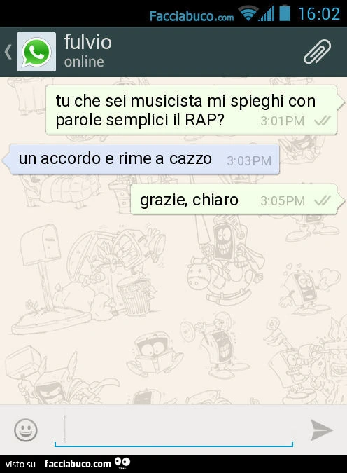 Tu che sei musicista mi spieghi con parole semplici il RAP? Un accordo e rime a cazzo. Grazie, chiaro