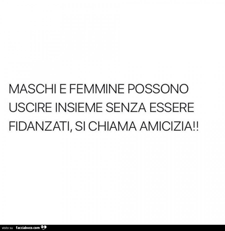 Maschi E Femmine Possono Uscire Insieme Senza Essere Fidanzati Si Chiama Amicizia Facciabuco Com