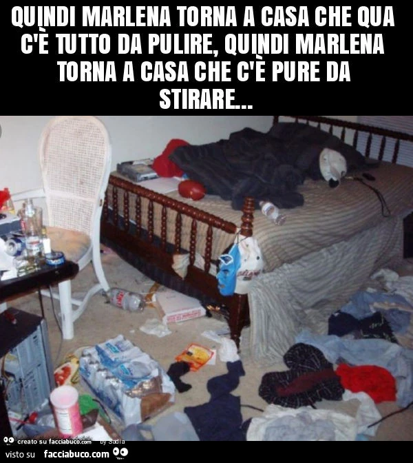 Quindi marlena torna a casa che qua c'è tutto da pulire, quindi marlena torna a casa che c'è pure da stirare