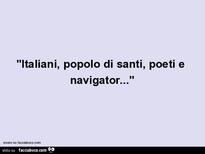 Italiani, popolo di santi, poeti e navigator…