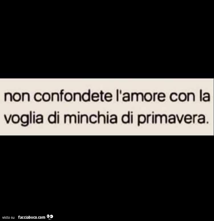 Non confondete l'amore con la voglia di minchia di primavera
