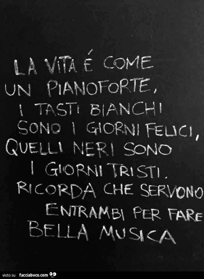 La Vita E Come Un Pianoforte I Tasti Bianchi Sono I Giorni Felici Facciabuco Com