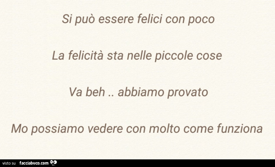 Si Puo Essere Felici Con Poco La Felicita Sta Nelle Piccole Cose Va Beh Abbiamo Facciabuco Com