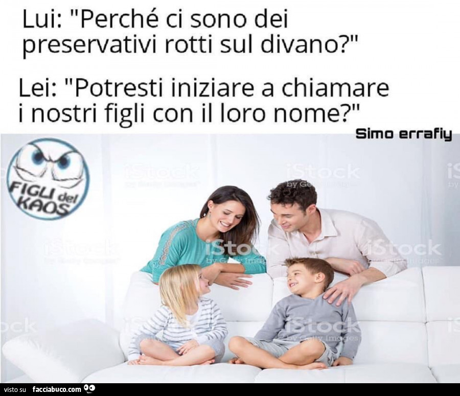 Lui: perché ci sono dei preservativi rotti sul divano? Lei: potresti iniziare a chiamare i nostri figli con il loro nome?