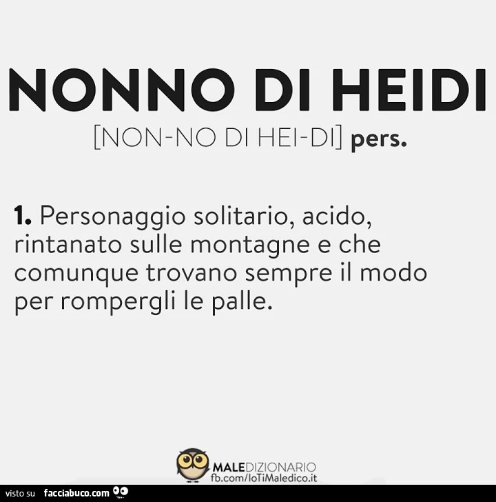 Nonno di Heidi. Personaggio solitario, acido, rintanato sulle montagne e che comunque trovano sempre il modo per rompergli le palle