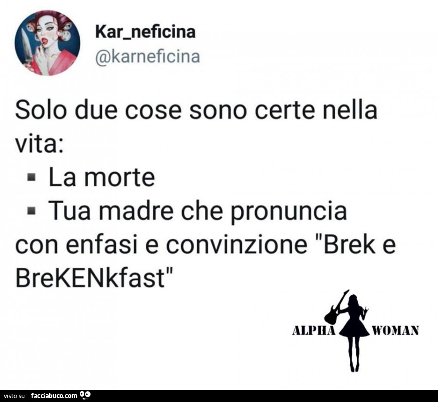 Solo due cose sono certe nella vita: la morte tua madre che pronuncia con enfasi e convinzione brek e brekenkfast