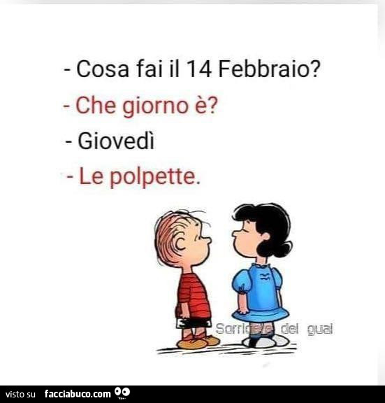Che fai il 14 febbraio? Che giorno è? Giovedi. Le polpette