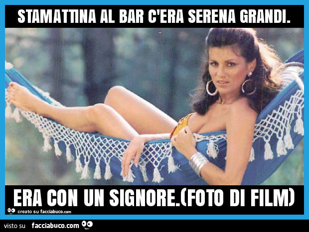Stamattina al bar c'era serena grandi. Era con un signore. (Foto di film)