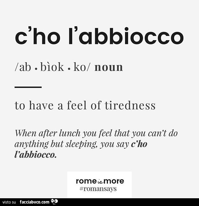 C'ho l'abbiocco to have a feel of tiredness when after lunch you feel that you can't do anything but sleeping, you say c'ho l'abbiocco