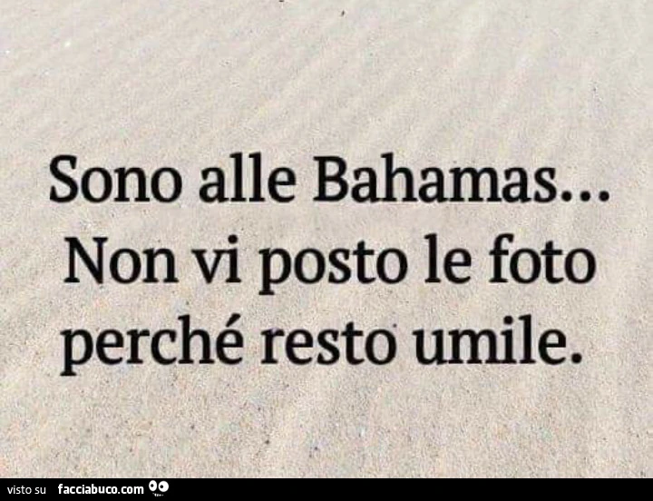 Sono alle bahamas&hellip; non vi posto le foto perché resto umile