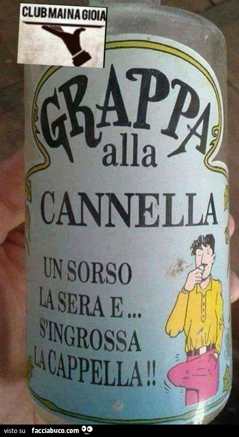 Grappa alla cannella. Un sorso la sera e s'ingrossa la cappella