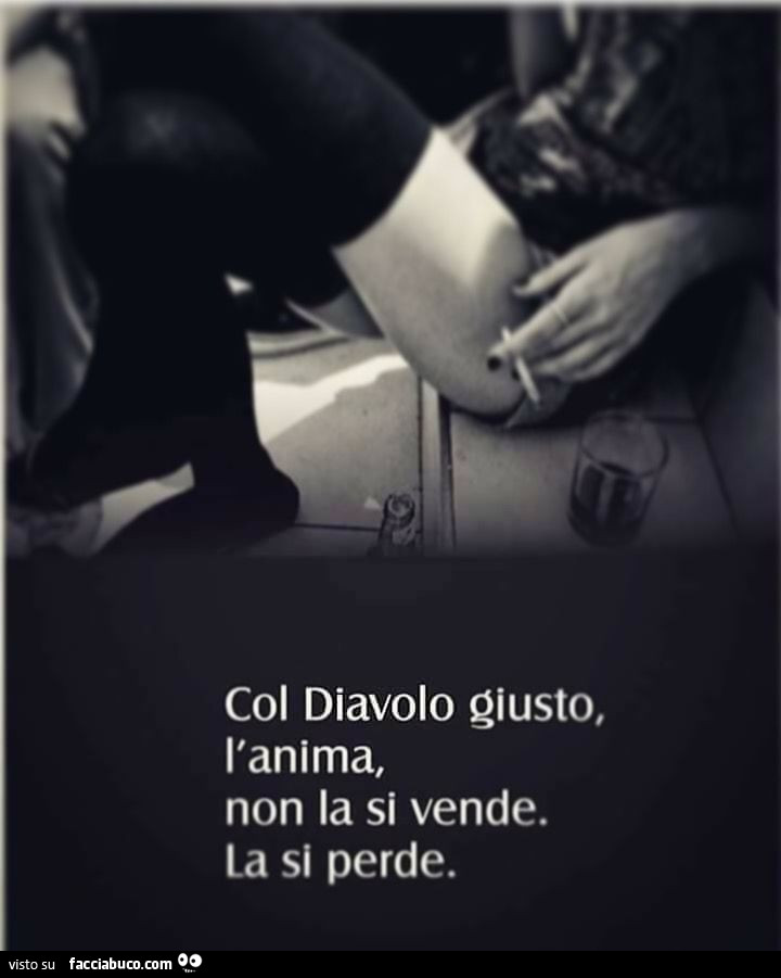 Col diavolo giusto, l'anima, non la si vende. La si perde