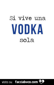 Si vive una vodka sola