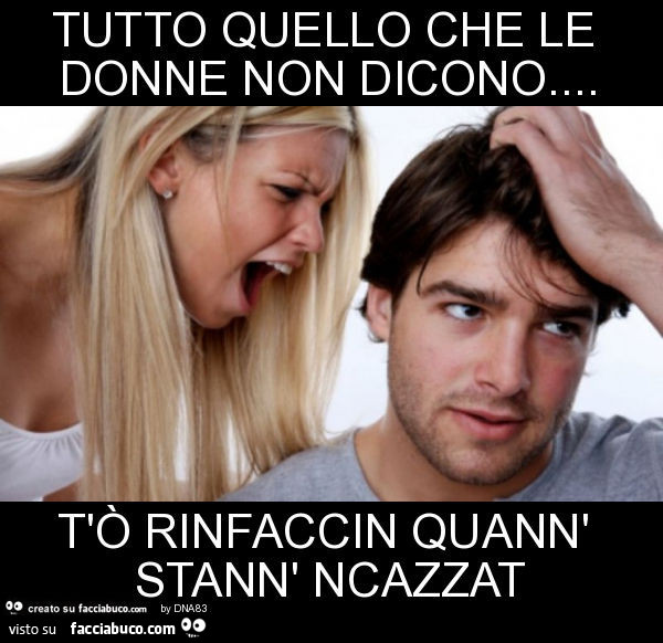 Tutto quello che le donne non dicono… t'ò rinfaccin quann' stann' ncazzat