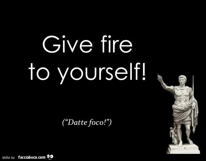 Give fire to yourself! Datte foco