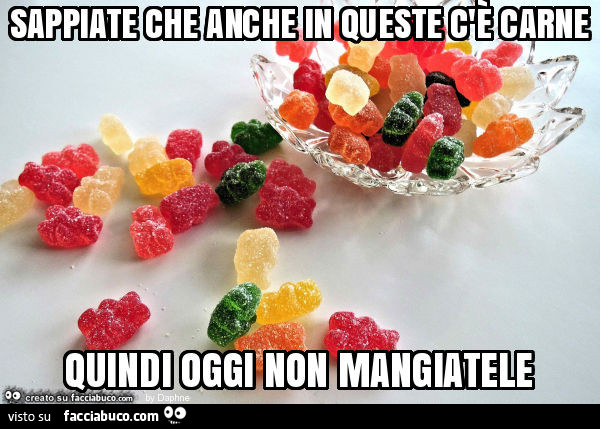 Sappiate che anche in queste c'è carne quindi oggi non mangiatele 