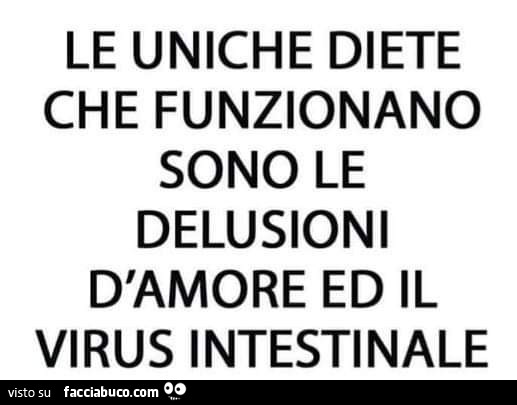 Le uniche diete che funzionano sono le delusioni d'amore ed il virus intestinale