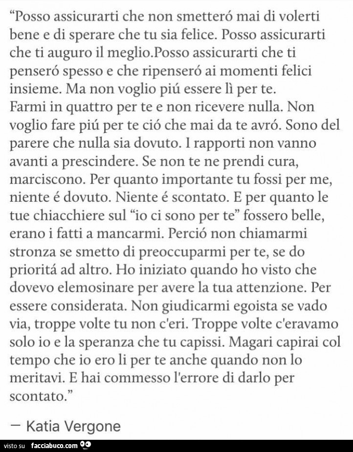 Posso assicurarti che non smetterò mai di volerti bene e di sperare che tu sia felice. Posso assicurarti che ti auguro il meglio. Posso assicurarti che ti penserò spesso e che ripenserò ai momenti felici insieme. Ma non voglio più essere lì per te