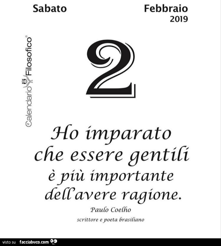 Ho imparato che essere gentili è più importante dell'avere ragione. Paulo Coelho