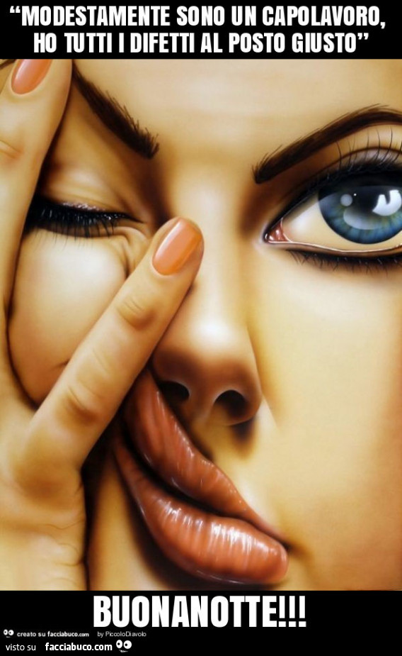 “modestamente sono un capolavoro, ho tutti i difetti al posto giusto” buonanotte