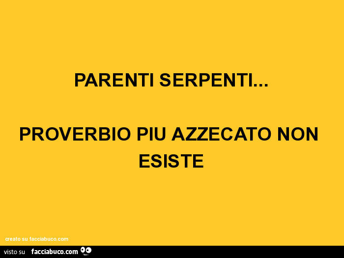 Parenti serpenti… proverbio più azzecato non esiste