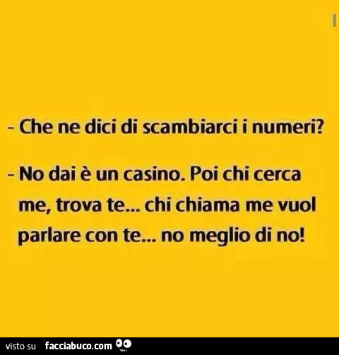 Che Ne Dici Di Scambiarci I Numeri No Dai E Un Casino Poi Chi Cerca Me Trova Te Facciabuco Com