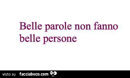 Belle parole non fanno belle persone