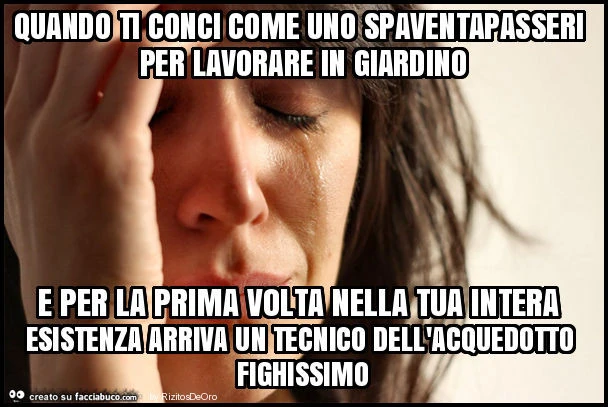Quando ti conci come uno spaventapasseri per lavorare in giardino e per la prima volta nella tua intera esistenza arriva un tecnico dell'acquedotto fighissimo