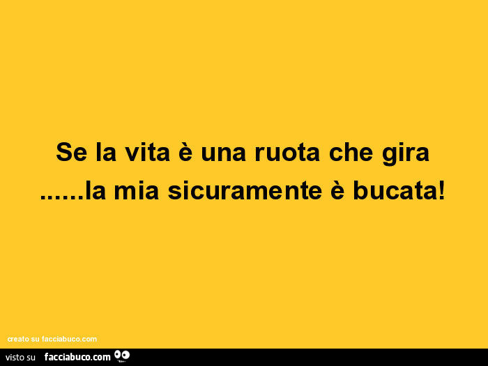 Se la vita è una ruota che gira… la mia sicuramente è bucata