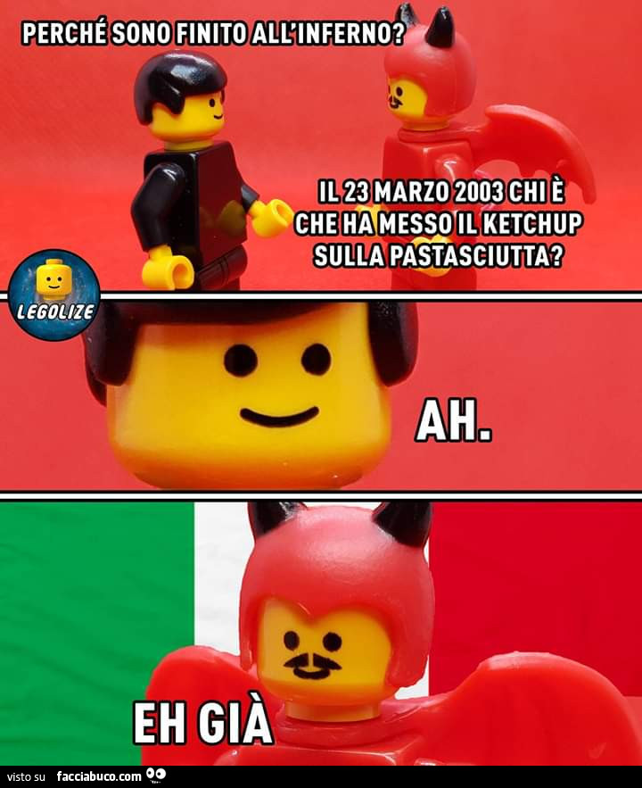 Perché sono finito all'inferno? Il 23 marzo 2003 chi è che ha messo il ketchup sulla pastasciutta? Ah. Eh già