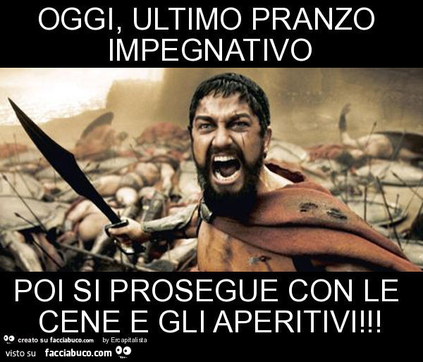 Oggi, ultimo pranzo impegnativo poi si prosegue con le cene e gli aperitivi