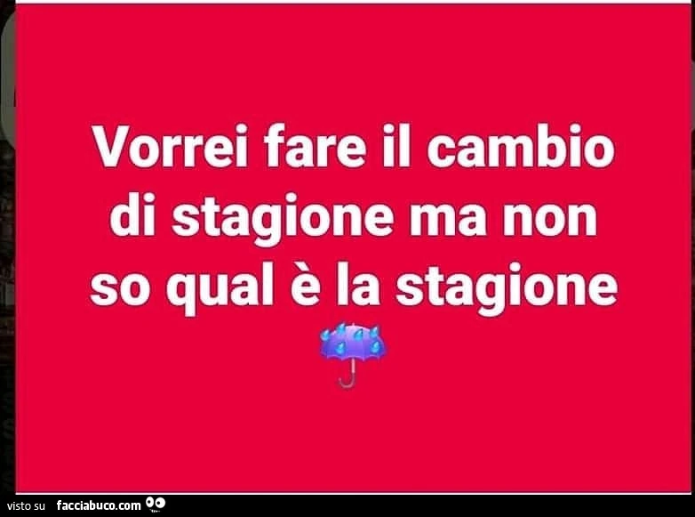 Vorrei fare il cambio di stagione ma non so qual è la stagione