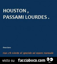 Houston, passami lourdes