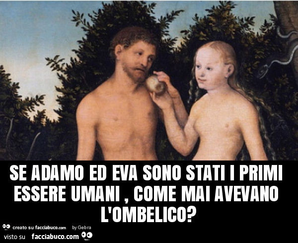 Se adamo ed eva sono stati i primi essere umani, come mai avevano l'ombelico?