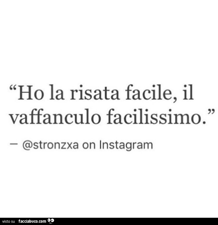 Ho la risata facile, il vaffanculo facilissimo