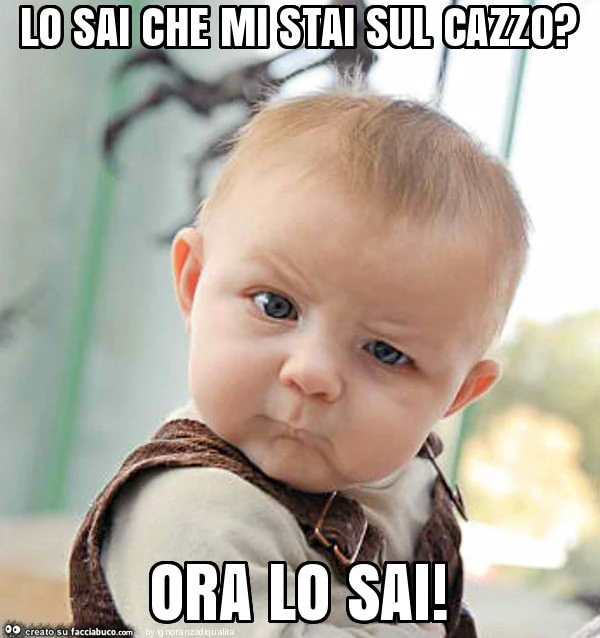Lo sai che mi stai sul cazzo? Ora lo sai