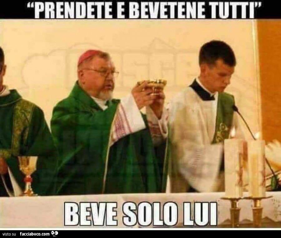 Prendete e bevetene tutti. Beve solo lui